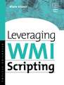 Leveraging WMI Scripting: Using Windows Management Instrumentation to Solve Windows Management Problems