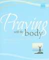 Praying with the Body: Bringing the Psalms to Life