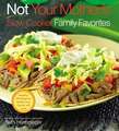 Not Your Mother's Slow Cooker Family Favorites: Healthy, Wholesome Meals Your Family will Love