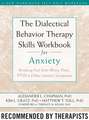 The Dialectical Behavior Therapy Skills Workbook for Anxiety: Breaking Free from Worry, Panic, PTSD, and Other Anxiety Symptoms