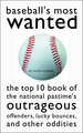 Baseball's Most Wanted: The Top 10 Book of the National Pastime's Outrageous Offenders, Lucky Bounces, and Other Oddities