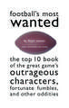 Football's Most Wanted: The Top 10 Book of the Great Game's Outrageous Characters, Fortunate Fumbles, and Other Oddities