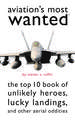 Aviation's Most Wanted: The Top 10 Book of Winged Wonders, Lucky Landings, and Other Aerial Oddities