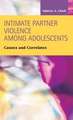 Intimate Partner Violence Among Adolescents: Causes and Correlates