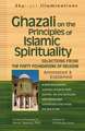 Ghazali on the Principles of Islamic Spirituality: Selections from Forty Foundations of Religion - Annotated & Explained