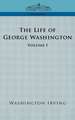 The Life of George Washington - Volume I