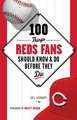 100 Things Reds Fans Should Know & Do Before They Die