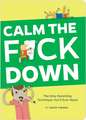 Calm the F*ck Down: The Only Parenting Technique You'll Ever Need