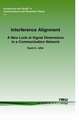 Interference Alignment: A New Look at Signal Dimensions in a Communication Network