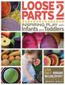 Loose Parts 2: Inspiring Play with Infants and Toddlers