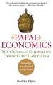 PAPAL ECONOMICS: The Catholic Church on Democratic Capitalism, from Rerum Novarum to Caritas in Veritate