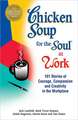 Chicken Soup for the Soul at Work: Stories of Courage, Compassion and Creativity in the Workplace