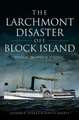 The Larchmont Disaster Off Block Island: Rhode Island's Titanic