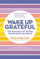 Wake Up Grateful: The Transformative Practice of Taking Nothing for Granted