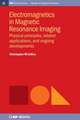 Electromagnetics in Magnetic Resonance Imaging: Physical Principles, Related Applications, and Ongoing Developments