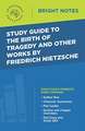 Study Guide to The Birth of Tragedy and Other Works by Friedrich Nietzsche