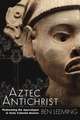 Aztec Antichrist: Performing the Apocalypse in Early Colonial Mexico