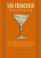 San Francisco Cocktails: An Elegant Collection of Over 100 Recipes Inspired by the City by the Bay (San Francisco History, Cocktail History, San Fran Restaurants and Bars, Mixology, Profiles, Books for Travelers and Foodies)