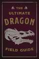 The Ultimate Dragon Field Guide: The Fantastical Explorer's Handbook