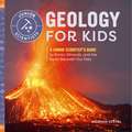 Geology for Kids: A Junior Scientist's Guide to Rocks, Minerals, and the Earth Beneath Our Feet