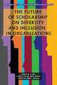 The Future of Scholarship on Diversity and Inclusion in Organizations