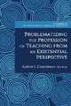 Problematizing the Profession of Teaching from an Existential Perspective