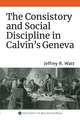 The Consistory and Social Discipline in Calvin`s Geneva