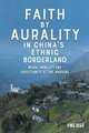 Faith by Aurality in China′s Ethnic Borderland – Media, Mobility, and Christianity at the Margins