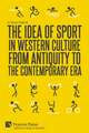 The Idea of Sport in Western Culture from Antiquity to the Contemporary Era