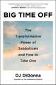 Big Time Off: The Transformative Power of Sabbaticals and How to Take One