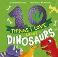 10 Things I Love About Dinosaurs