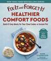 Fix-It and Forget-It Healthier Comfort Foods: Quick & Easy Meals for Your Slow Cooker or Instant Pot