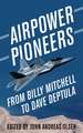 Airpower Pioneers : From Billy Mitchell to Dave Deptula