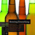 Brewing Everything – How to Make Your Own Beer, Cider, Mead, Sake, Kombucha, and Other Fermented Beverages