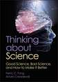 Thinking about Science – Good Science, Bad Science , and How to Make It Better