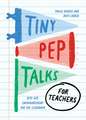 Tiny Pep Talks for Teachers: Bite-Size Encouragement for the Classroom