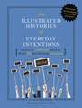 The Illustrated Histories of Everyday Inventions: Discover the True Stories Behind the World's 64 Most Overlooked Innovations