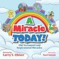 A Miracle Today!: Old Testament and Inspirational Miracles