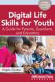 Digital Life Skills for Youth: A Guide for Parents, Guardians, and Educators