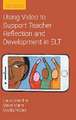 Using Video to Support Teacher Reflection and Development in ELT