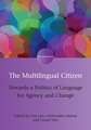 The Multilingual Citizen: Towards a Politics of Language for Agency and Change