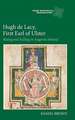 Hugh de Lacy, First Earl of Ulster – Rising and Falling in Angevin Ireland