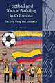 Football and Nation Building in Colombia (2010–2 – The Only Thing That Unites Us