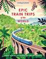 Lonely Planet Epic Train Trips of the World