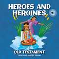 Heroes and Heroines of the Old Testament