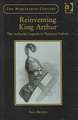 Reinventing King Arthur: The Arthurian Legends in Victorian Culture