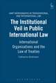 The Institutional Veil in Public International Law: International Organisations and the Law of Treaties