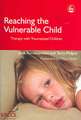 Reaching the Vulnerable Child: Therapy with Traumatized Children