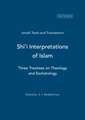 Shi'i Interpretations of Islam: Three Treatises on Theology and Eschatology