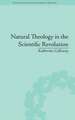 Natural Theology in the Scientific Revolution: God's Scientists